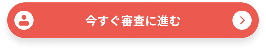 今すぐ審査に進む